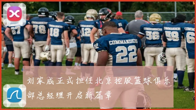 刘家成正式担任北京控股篮球俱乐部总经理开启新篇章